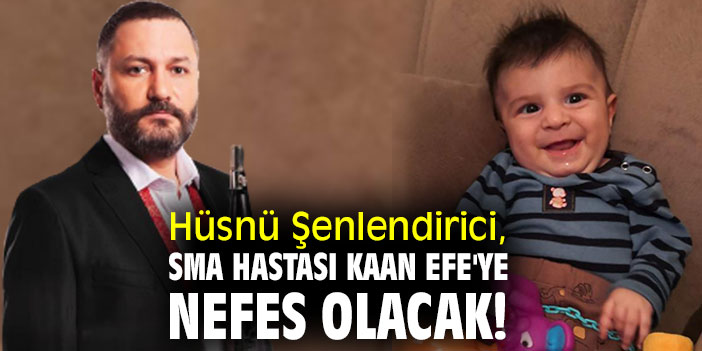 Hüsnü Şenlendirici, SMA Hastası Kaan Efe'ye nefes olacak!