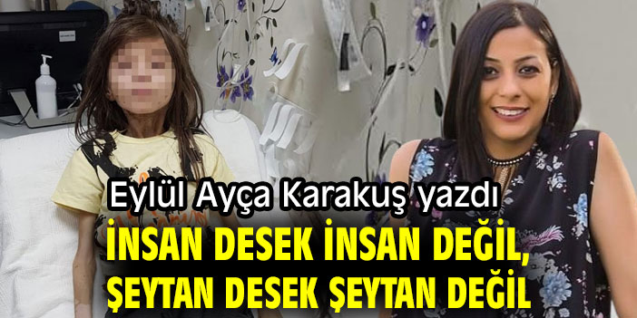 İNSAN DESEK İNSAN DEĞİL, ŞEYTAN DESEK ŞEYTAN DEĞİL
