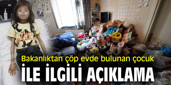 Bakanlıktan çöp evde bulunan çocuk ile ilgili açıklama