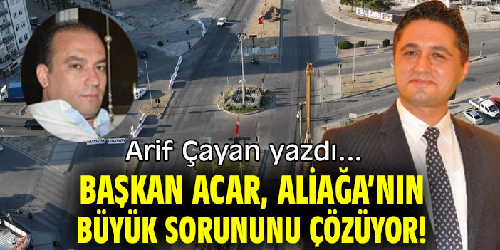 BAŞKAN ACAR, ALİAĞA’NIN BÜYÜK SORUNUNU ÇÖZÜYOR!