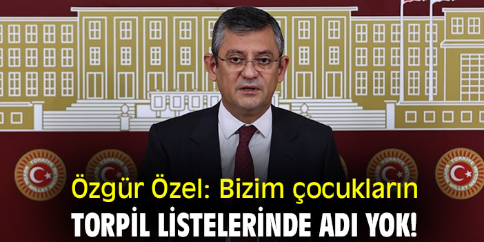 Özgür Özel: Bizim çocukların torpil listelerinde adı yok!