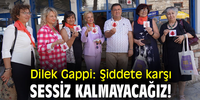 Dilek Gappi: Şiddete karşı sessiz kalmayacağız!