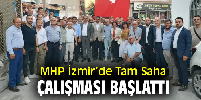 MHP İzmir’de Tam Saha Çalışması Başlattı