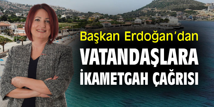 Başkan Erdoğan'dan vatandaşlara ikametgah çağrısı