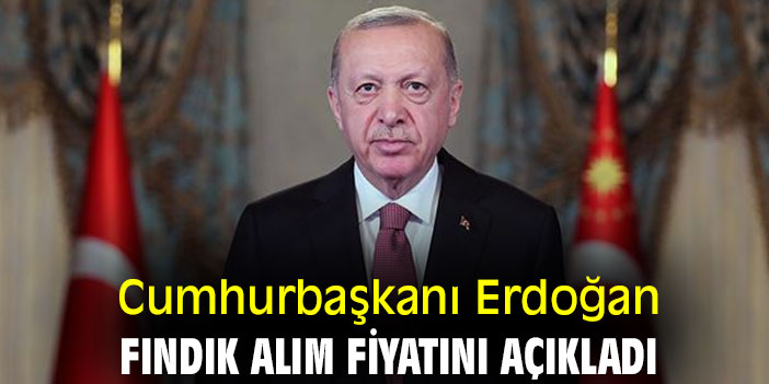 Cumhurbaşkanı Erdoğan, fındık alım fiyatını açıkladı