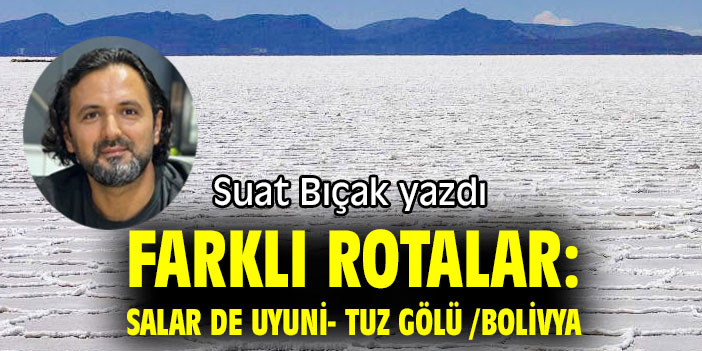 FARKLI ROTALAR: Salar de Uyuni- Tuz Gölü /Bolivya