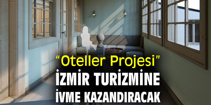 “Oteller Projesi” İzmir turizmine ivme kazandıracak