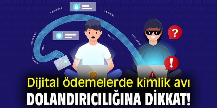 Dijital ödemelerde kimlik avı dolandırıcılığına dikkat!
