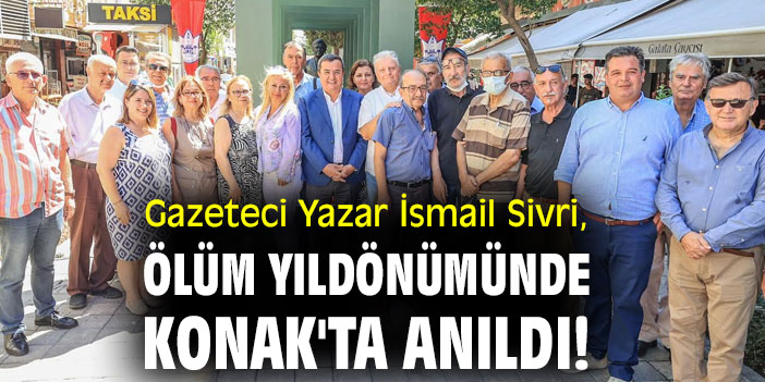 Gazeteci Yazar İsmail Sivri, ölüm yıldönümünde Konak'ta anıldı!