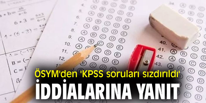 ÖSYM'den 'KPSS soruları sızdırıldı' iddialarına yanıt