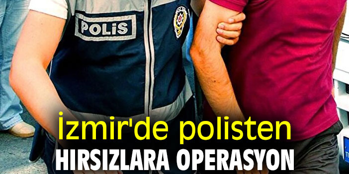 İzmir'de polisten hırsızlara operasyon
