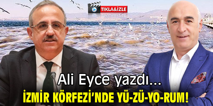 İZMİR KÖRFEZİ’NDE YÜ-ZÜ-YO-RUM!
