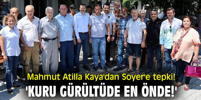Mahmut Atilla Kaya'dan Tunç Soyer'e tepki! 'Kuru gürültüde en önde!'