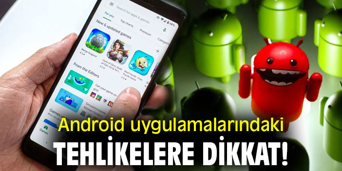 Android uygulamalarındaki tehlikelere dikkat!