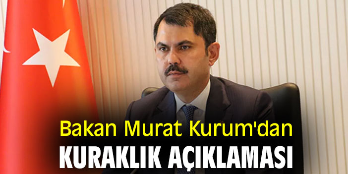 Bakan Murat Kurum'dan kuraklık açıklaması