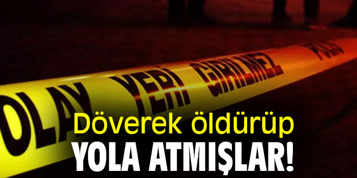 Döverek öldürüp yola atmışlar!