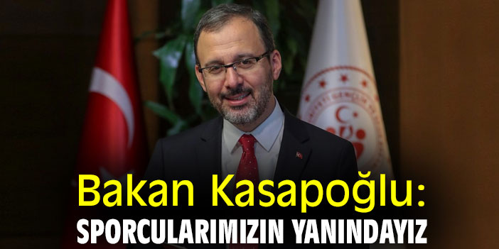 Bakan Kasapoğlu: Sporcularımızın yanındayız