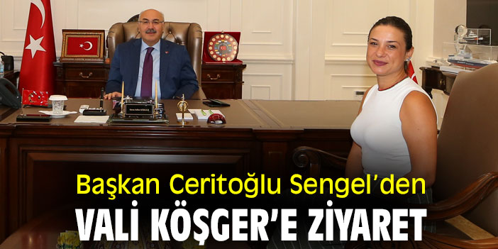 Başkan Ceritoğlu Sengel’den Vali Köşger’e ziyaret