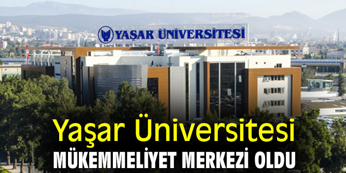 Yaşar Üniversitesi, mükemmeliyet merkezi oldu