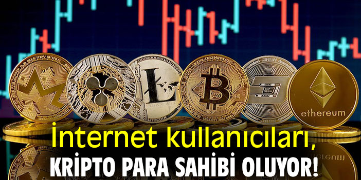 İnternet kullanıcıları, kripto para sahibi oluyor!