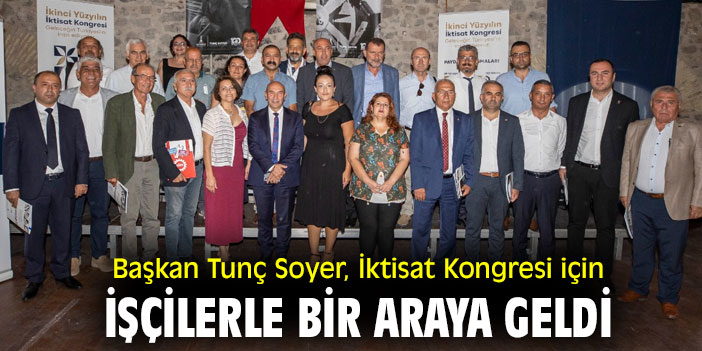 Başkan Tunç Soyer, İktisat Kongresi için işçilerle bir araya geldi