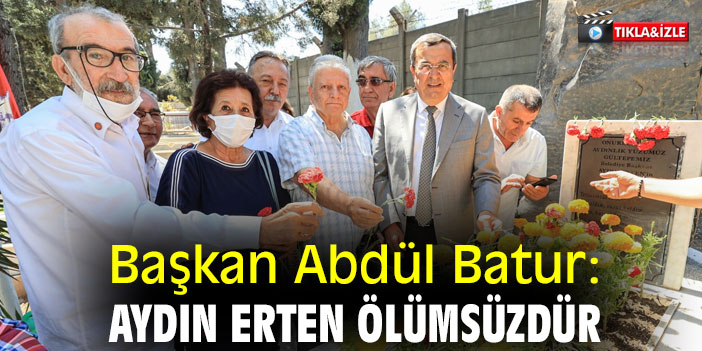 Başkan Abdül Batur: Aydın Erten ölümsüzdür
