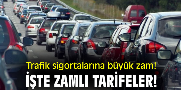 Trafik sigortalarına büyük zam! İşte zamlı tarifeler!