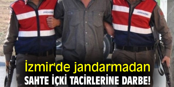 İzmir'de jandarmadan sahte içki tacirlerine darbe!
