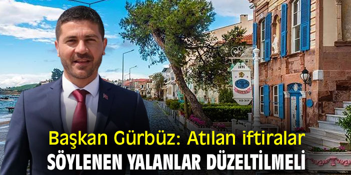 Başkan Gürbüz: Atılan iftiralar, söylenen yalanlar düzeltilmeli