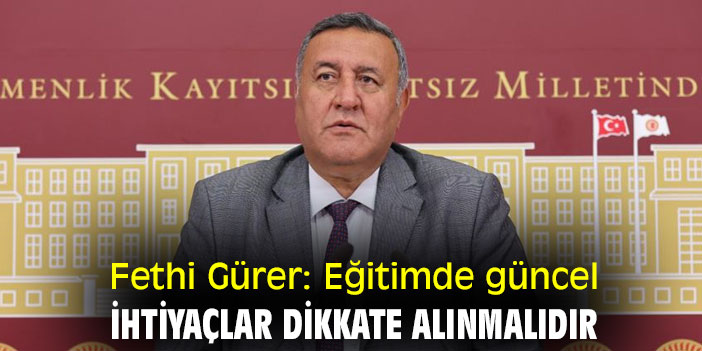 Fethi Gürer: Eğitimde güncel ihtiyaçlar dikkate alınmalıdır