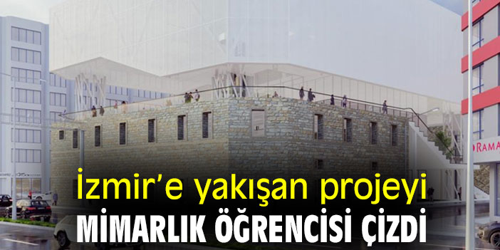 İzmir’e yakışan projeyi mimarlık öğrencisi çizdi