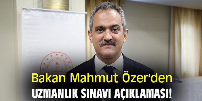 Bakan Mahmut Özer'den uzmanlık sınavı açıklaması!