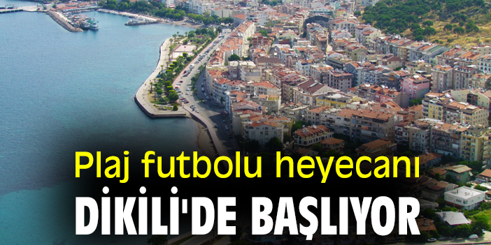Plaj futbolu heyecanı Dikili'de başlıyor