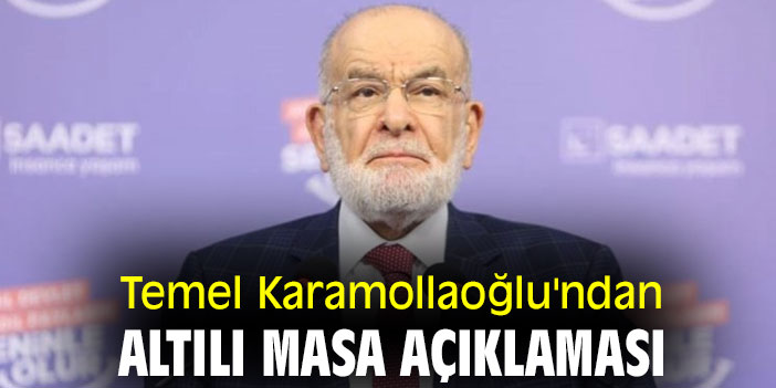 Temel Karamollaoğlu'ndan altılı masa açıklaması