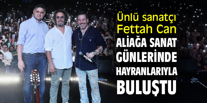 Ünlü sanatçı Fettah Can, Aliağa Sanat Günlerinde hayranlarıyla buluştu