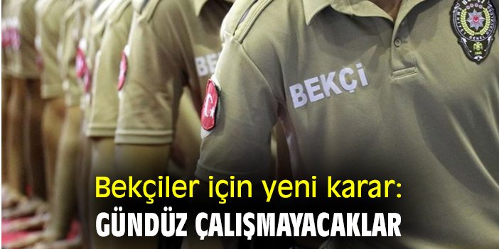 Bekçiler için yeni karar: Gündüz çalışmayacaklar