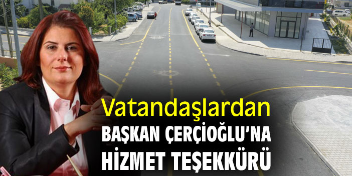 Vatandaşlardan, Başkan Çerçioğlu’na hizmet teşekkürü