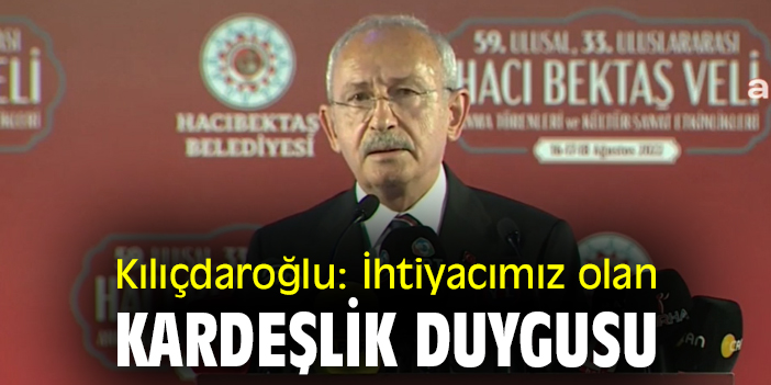 Kılıçdaroğlu: İhtiyacımız olan kardeşlik duygusu