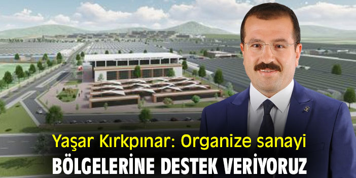 Yaşar Kırkpınar: Organize sanayi bölgelerine destek veriyoruz