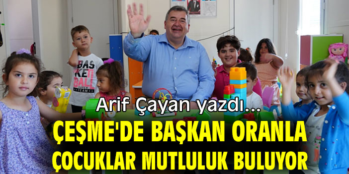 ÇEŞME'DE BAŞKAN ORANLA ÇOCUKLAR MUTLULUK BULUYOR