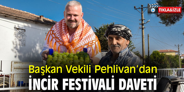 Başkan Vekili Pehlivan’dan İncir Festivali Daveti