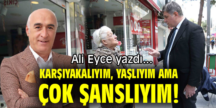 KARŞIYAKALIYIM, YAŞLIYIM AMA ÇOK ŞANSLIYIM!