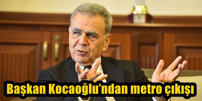 Başkan Kocaoğlu’ndan metro çıkışı