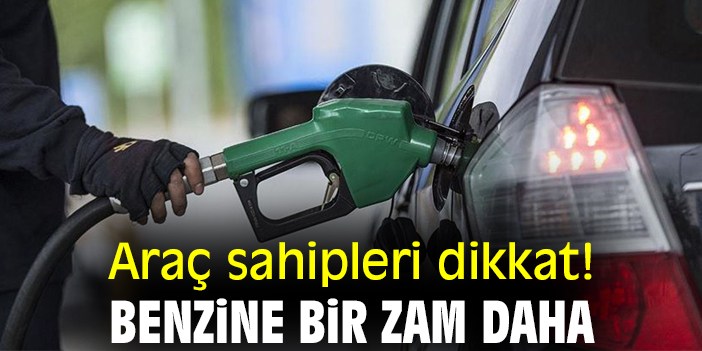 Araç sahipleri dikkat! Benzine bir zam daha