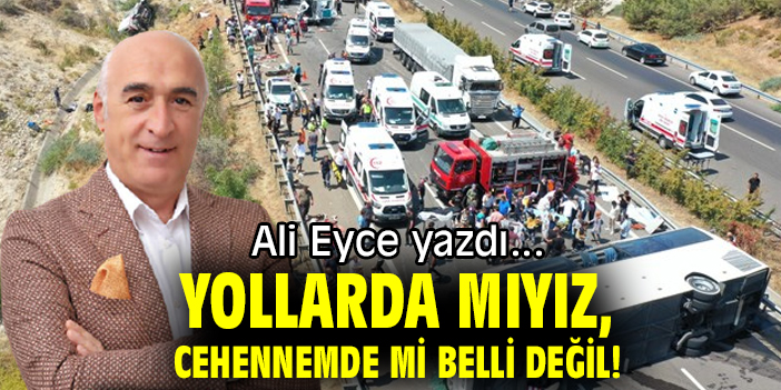 YOLLARDA MIYIZ, CEHENNEMDE Mİ BELLİ DEĞİL!
