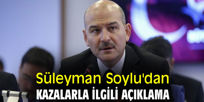 Süleyman Soylu'dan kazalarla ilgili açıklama