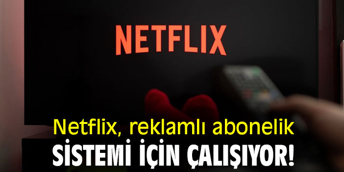 Netflix, reklamlı abonelik sistemi için çalışıyor!