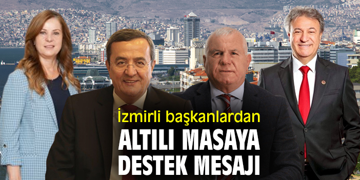 İzmirli başkanlardan altılı masaya destek mesajı