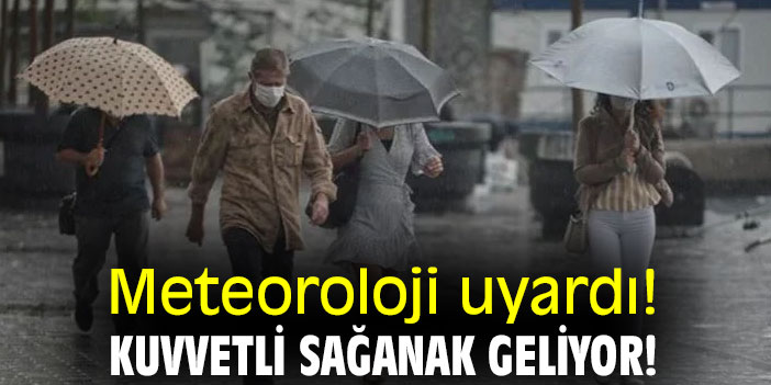 Meteoroloji uyardı! Kuvvetli sağanak geliyor!