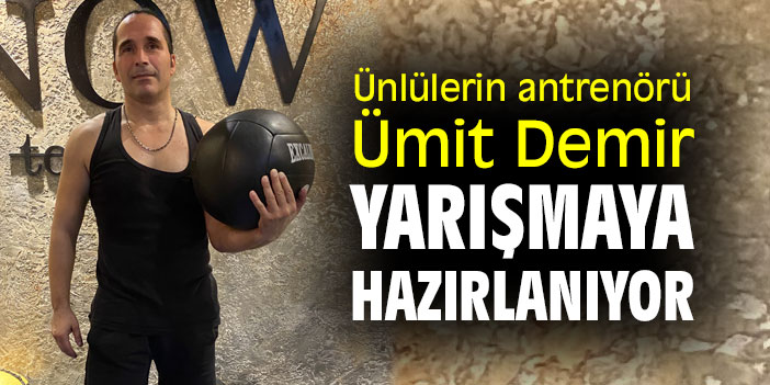 Ünlülerin antrenörü Ümit Demir, yarışmaya hazırlanıyor
